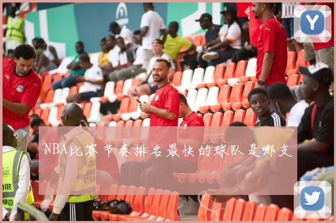 NBA比赛节奏排名最快的球队是哪支