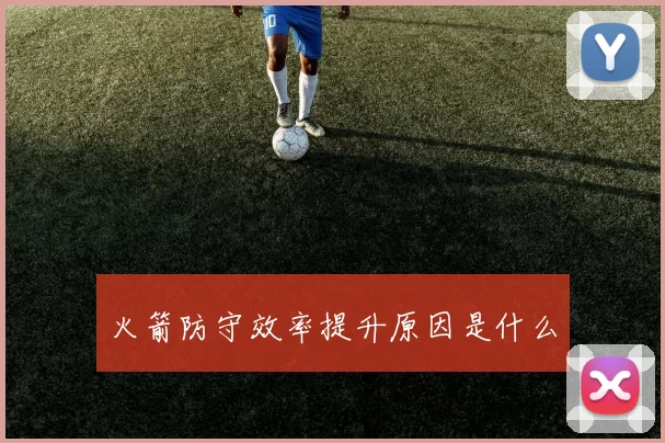 火箭防守效率提升原因是什么